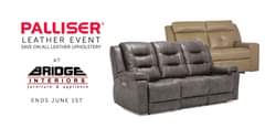 May be an image of sofa and text that says "PALLISER® LEATHER EVENT SAVE ON ALL LEATHER UPHOLSTERY AT BRIDGE INTERIORS furniture & appliance ENDS JUNE 1ST"